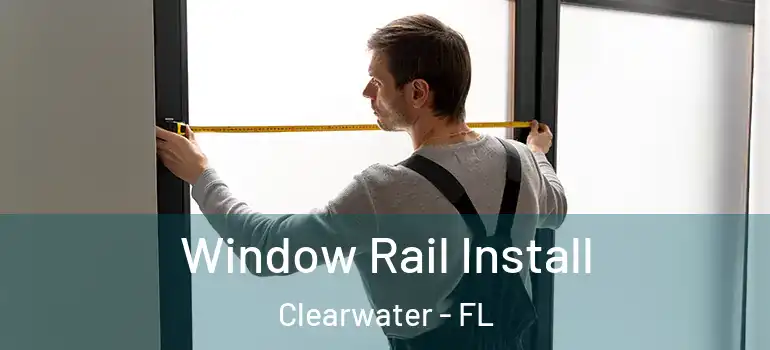 Window Rail Install Clearwater - FL